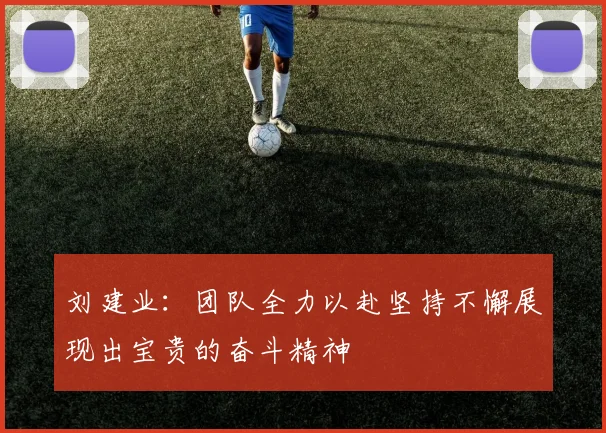 刘建业：团队全力以赴坚持不懈展现出宝贵的奋斗精神