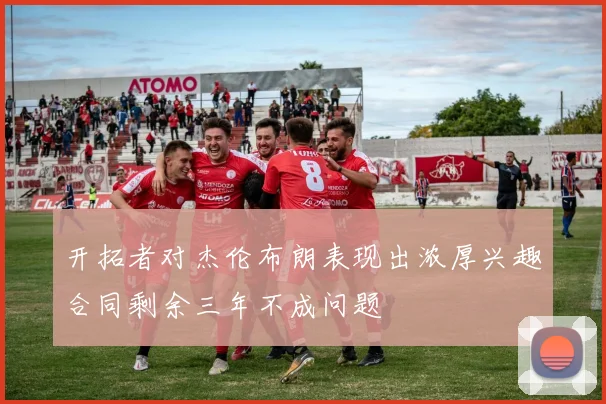 开拓者对杰伦布朗表现出浓厚兴趣合同剩余三年不成问题